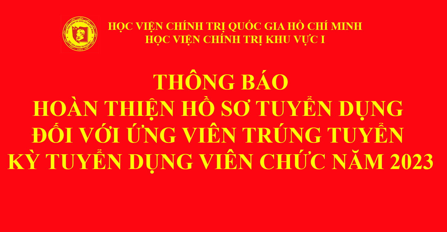 Thông báo số 1840-TB/HVCTKV I về việc hoàn thiện hồ sơ tuyển dụng đối với ứng viên trúng tuyển viên chức kỳ tuyển dụng viên chức năm 2023 của Học viện Chính trị khu vực I